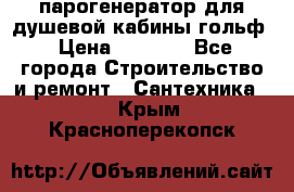 парогенератор для душевой кабины гольф › Цена ­ 4 000 - Все города Строительство и ремонт » Сантехника   . Крым,Красноперекопск